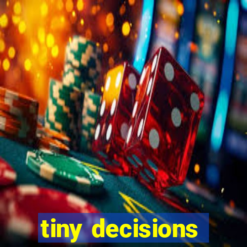 tiny decisions